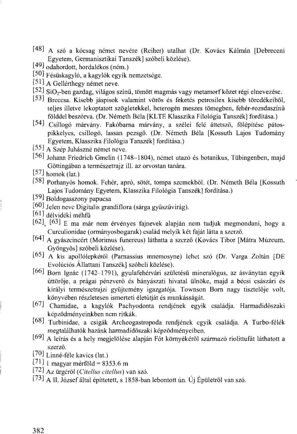 Kisebb jáspisok valamint vörös és feketés petrosilex kisebb töredékeiből, teljes illetve lekoptatott szögletekkel, heterogén meszes tömegben, fehér-rozsdaszínü földdel beszórva. (Dr.