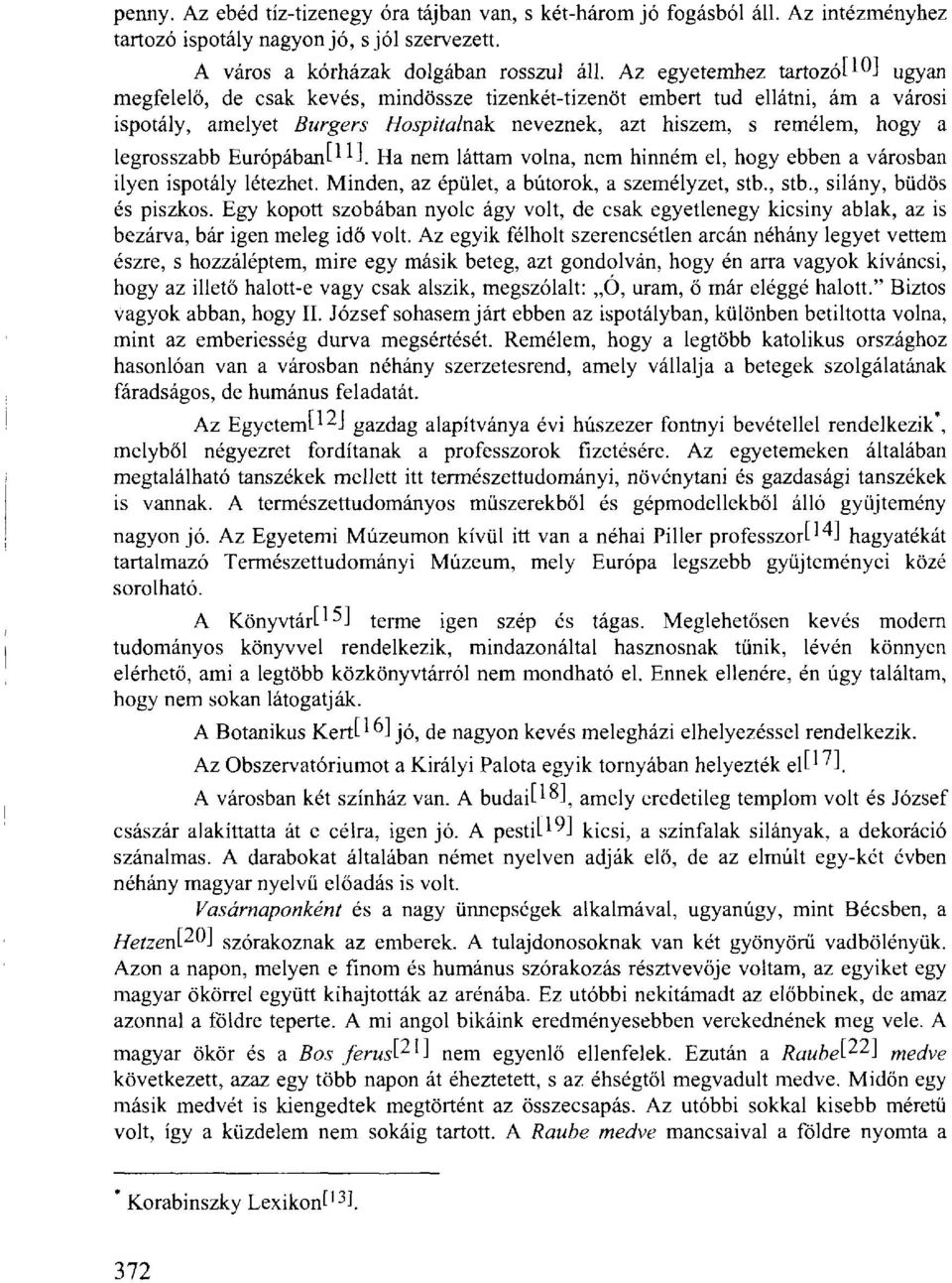 legrosszabb Európában^ H Ha nem láttam volna, nem hinném el, hogy ebben a városban ilyen ispotály létezhet. Minden, az épület, a bútorok, a személyzet, stb., stb., silány, büdös és piszkos.