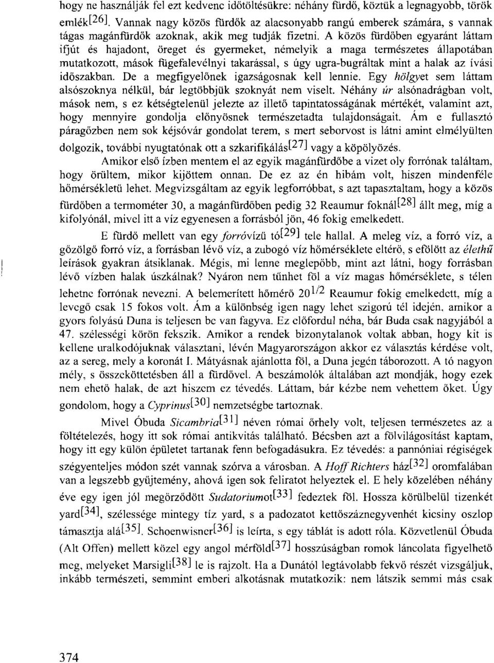 A közös fürdőben egyaránt láttam ifjút és hajadont, öreget és gyermeket, némelyik a maga természetes állapotában mutatkozott, mások fügefalevélnyi takarással, s úgy ugra-bugráltak mint a halak az