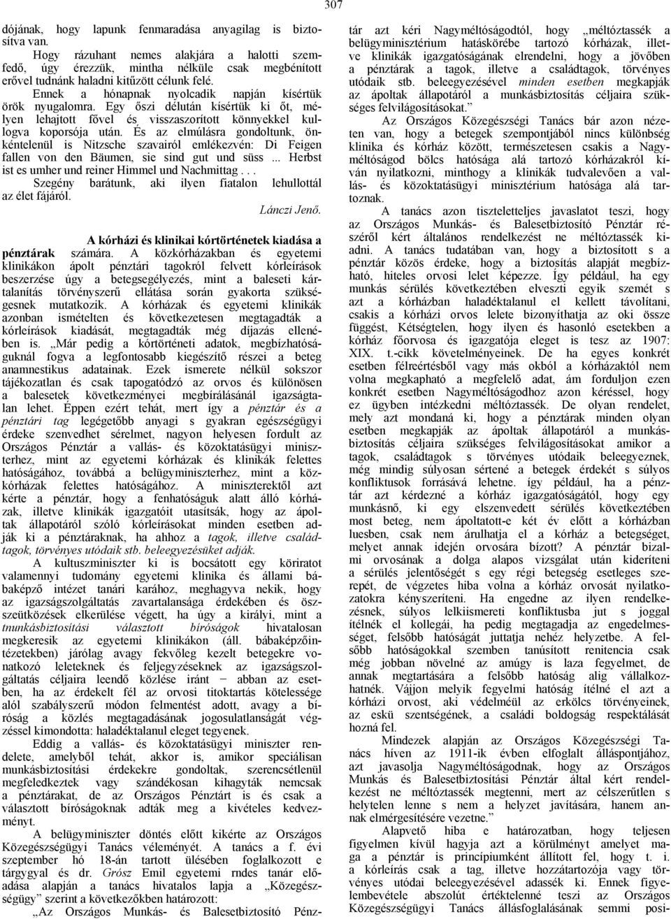 Ennek a hónapnak nyolcadik napján kísértük örök nyugalomra. Egy őszi délután kísértük ki őt, mélyen lehajtott fővel és visszaszorított könnyekkel kullogva koporsója után.