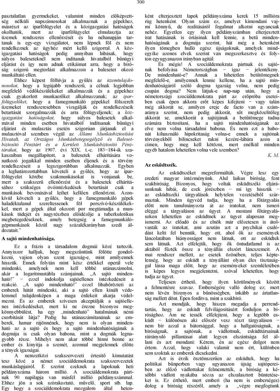 A közigazgatási hatóságok pedig annyiban hibásak, hogy súlyos baleseteknél nem indítanak hivatalból bűnügyi eljárást és így nem adnak etikáimat arra, hogy a bíróság szigorú megtorlást alkalmazzon a