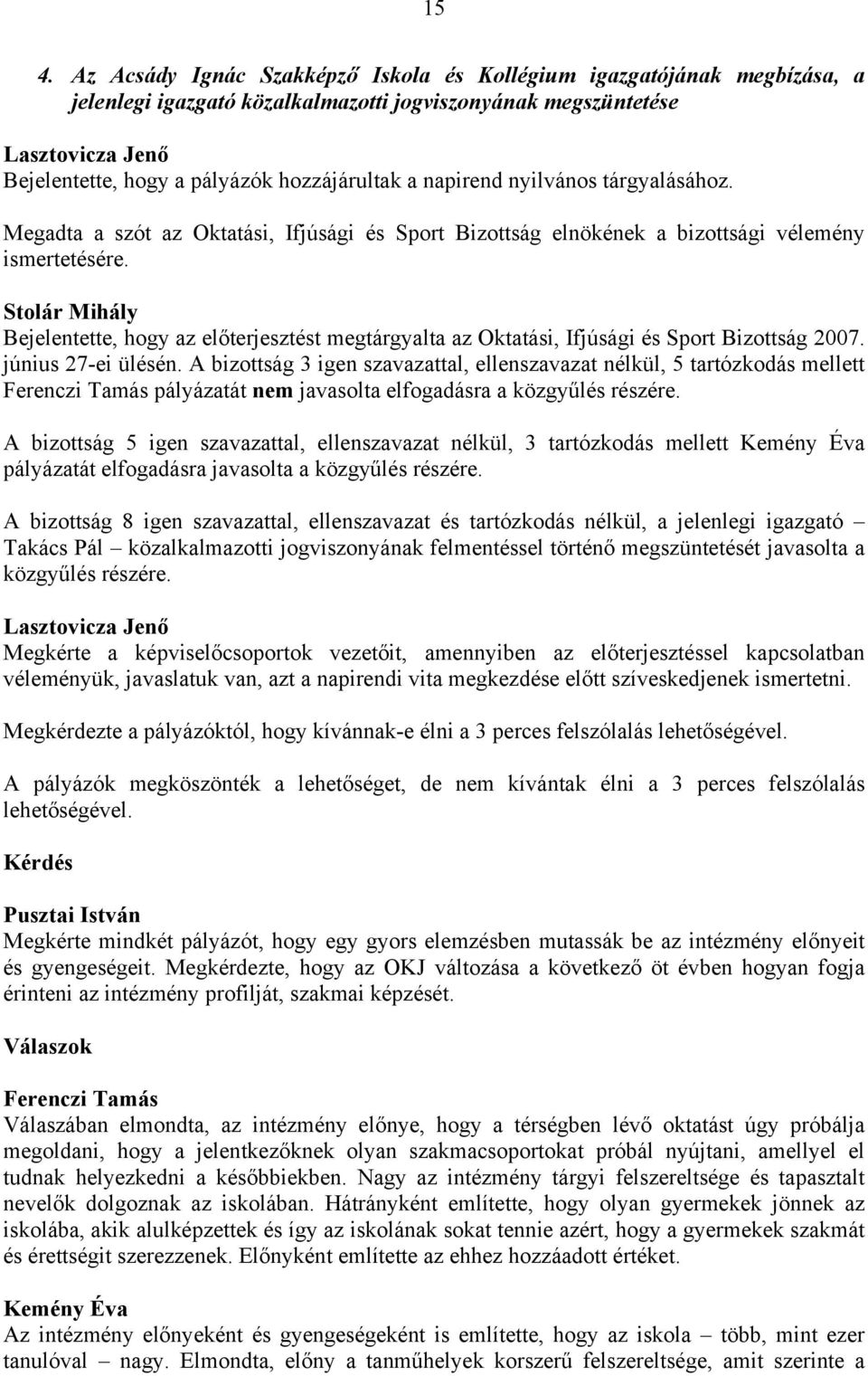 Stolár Mihály Bejelentette, hogy az előterjesztést megtárgyalta az Oktatási, Ifjúsági és Sport Bizottság 2007. június 27-ei ülésén.