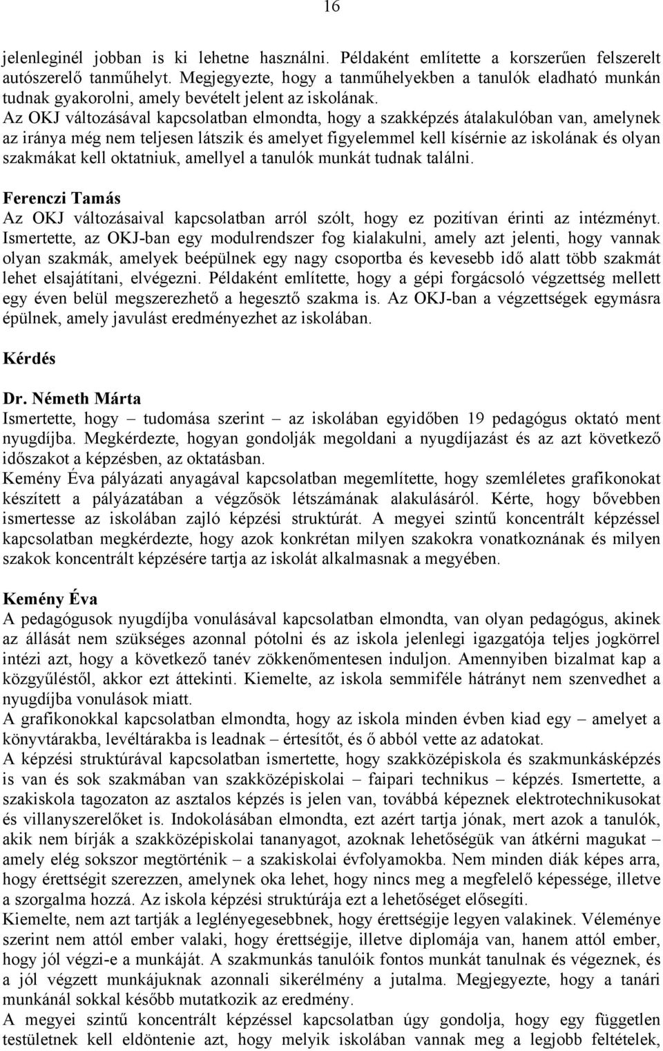 Az OKJ változásával kapcsolatban elmondta, hogy a szakképzés átalakulóban van, amelynek az iránya még nem teljesen látszik és amelyet figyelemmel kell kísérnie az iskolának és olyan szakmákat kell