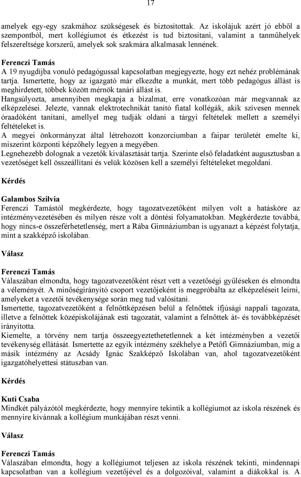 Ferenczi Tamás A 19 nyugdíjba vonuló pedagógussal kapcsolatban megjegyezte, hogy ezt nehéz problémának tartja.