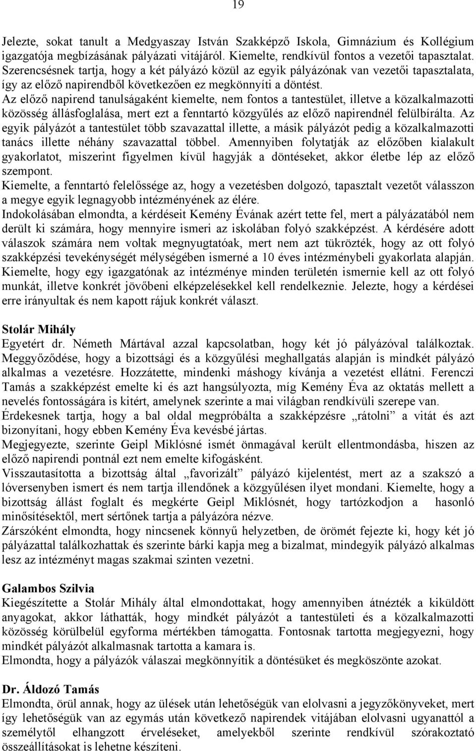 Az előző napirend tanulságaként kiemelte, nem fontos a tantestület, illetve a közalkalmazotti közösség állásfoglalása, mert ezt a fenntartó közgyűlés az előző napirendnél felülbírálta.