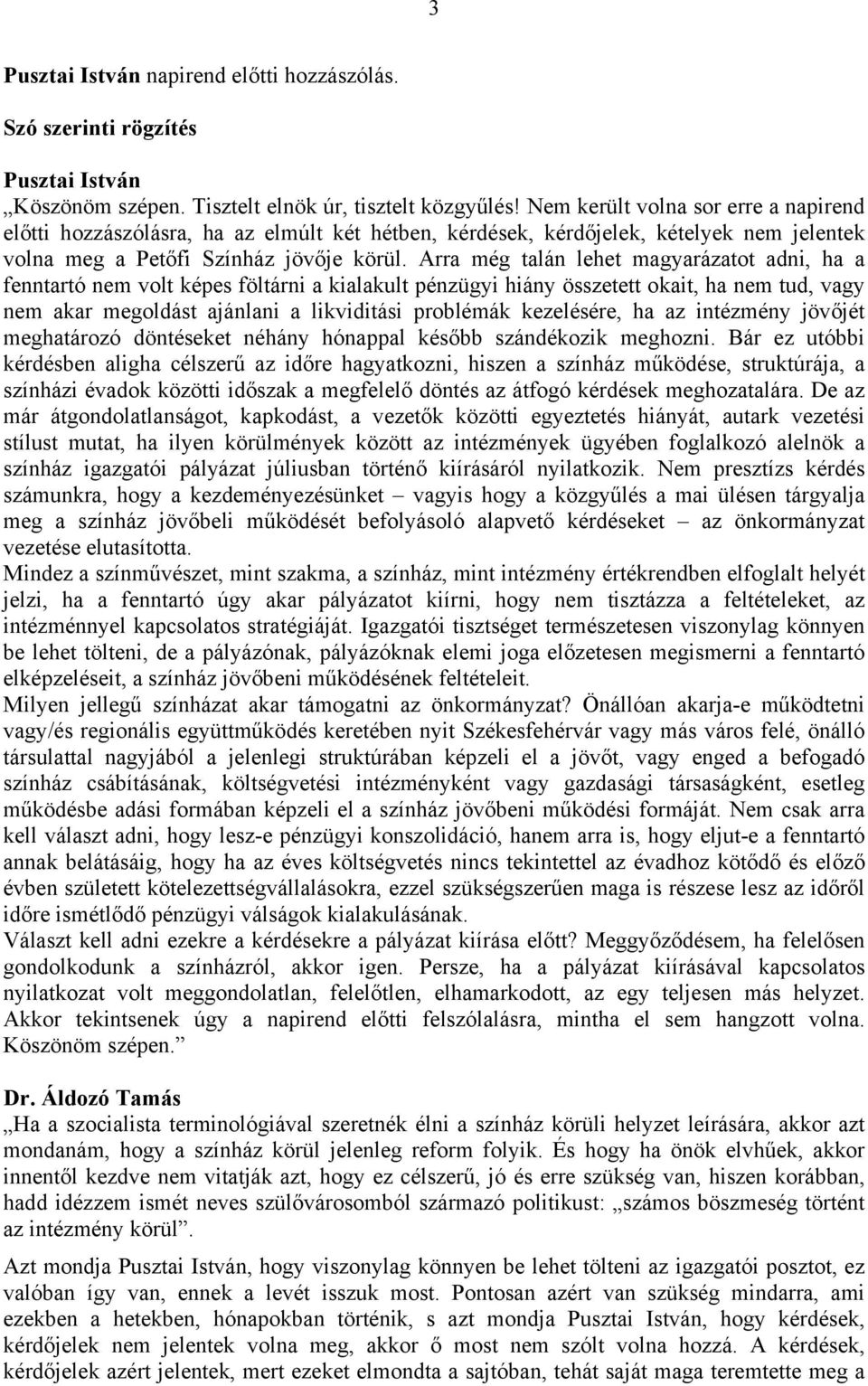 Arra még talán lehet magyarázatot adni, ha a fenntartó nem volt képes föltárni a kialakult pénzügyi hiány összetett okait, ha nem tud, vagy nem akar megoldást ajánlani a likviditási problémák