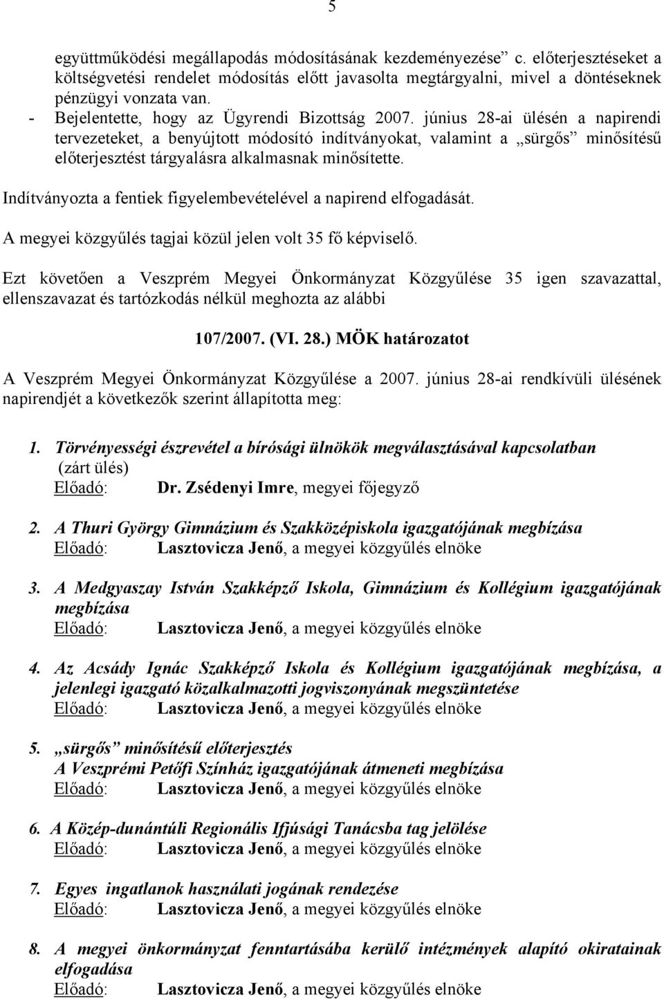 június 28-ai ülésén a napirendi tervezeteket, a benyújtott módosító indítványokat, valamint a sürgős minősítésű előterjesztést tárgyalásra alkalmasnak minősítette.