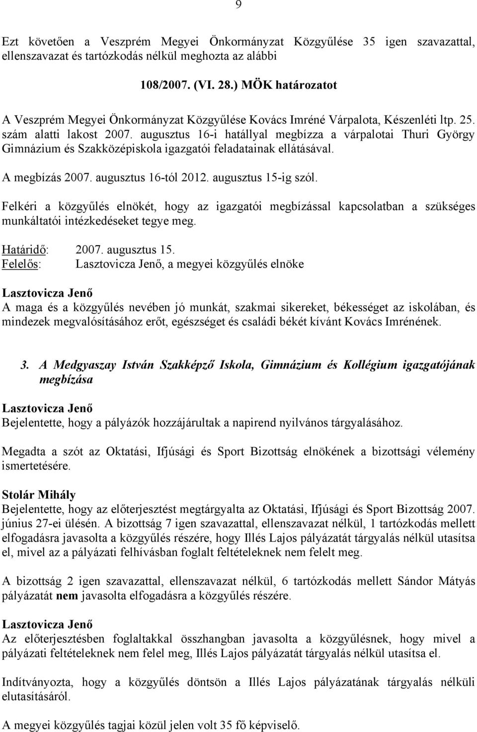 augusztus 16-i hatállyal megbízza a várpalotai Thuri György Gimnázium és Szakközépiskola igazgatói feladatainak ellátásával. A megbízás 2007. augusztus 16-tól 2012. augusztus 15-ig szól.