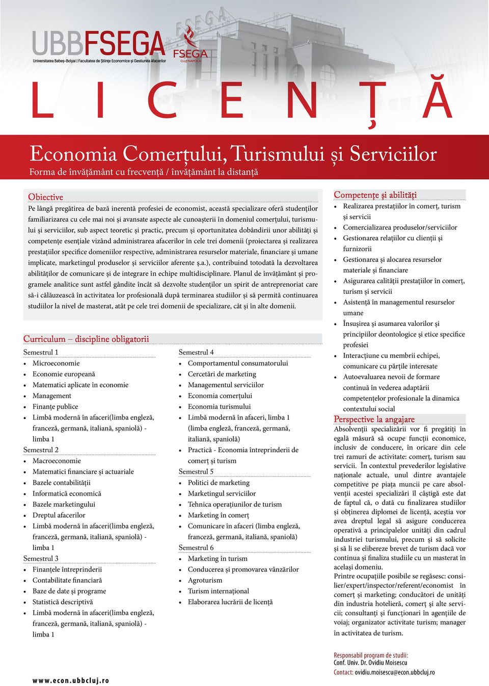 dobândirii unor abilități și competențe esențiale vizând administrarea afacerilor în cele trei domenii (proiectarea și realizarea prestațiilor specifice domeniilor respective, administrarea