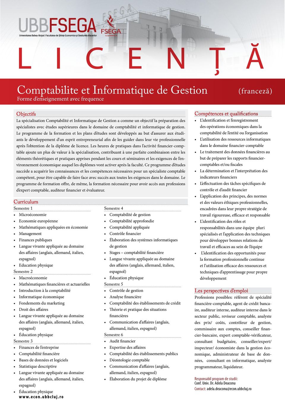 Le programme de la formation et les plans d études sont développés au but d assurer aux étudiants le développement d un esprit entrepreneurial afin de les guider dans leur vie professionnelle après l