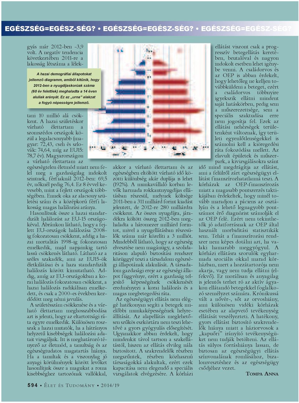 Ez az urna alakzat a fogyó népességre jellemz. gyás már 2012-ben -3,9 volt. A negatív tendencia következtében 2011-re a lakosság létszáma a lélektani 10 millió alá csökkent.