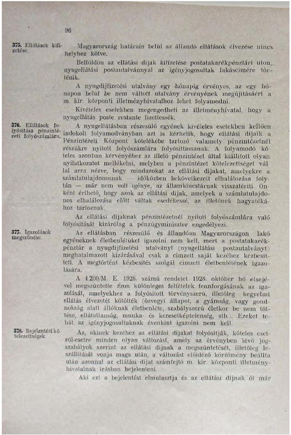 A nyugdíjfizetési utalvány egy -hónapig érvényes, az egy hónapon belül be nem váltott utalvány érvényének megújításáért a m. kir. központi illetményhivatalhoz lehet folyamodni.