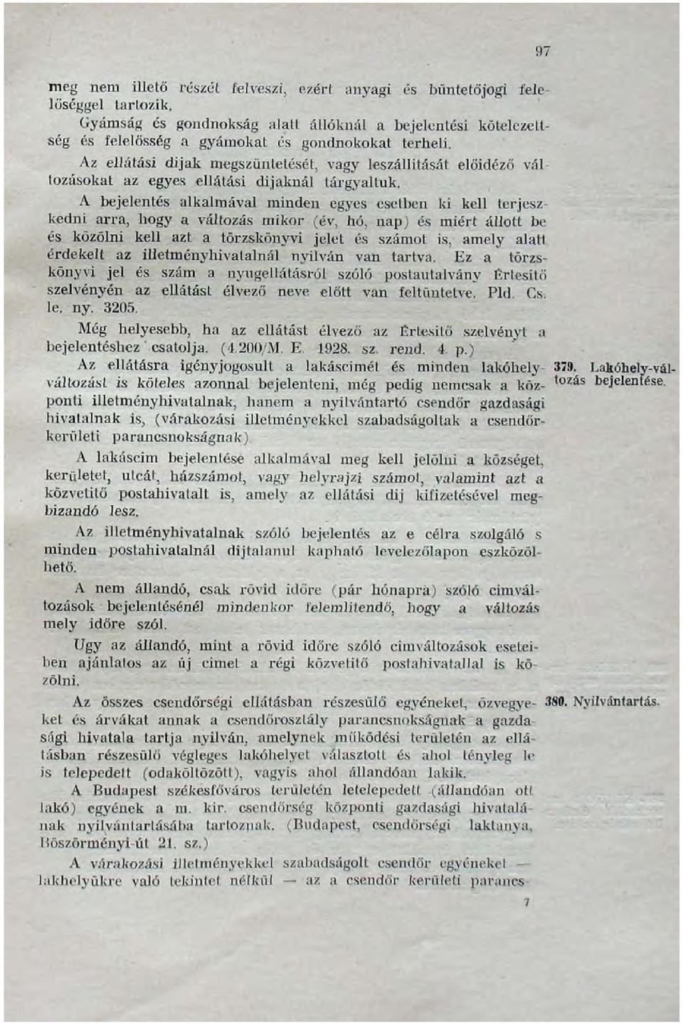 A bejelentés alkalmával minden egyes esetben ki kell terjeszkedni arra, hogy a változás mikor (év, hó, nap) és miért állott be és közölni kell azt a törzskönyvi jelet és számot is, amely alatt