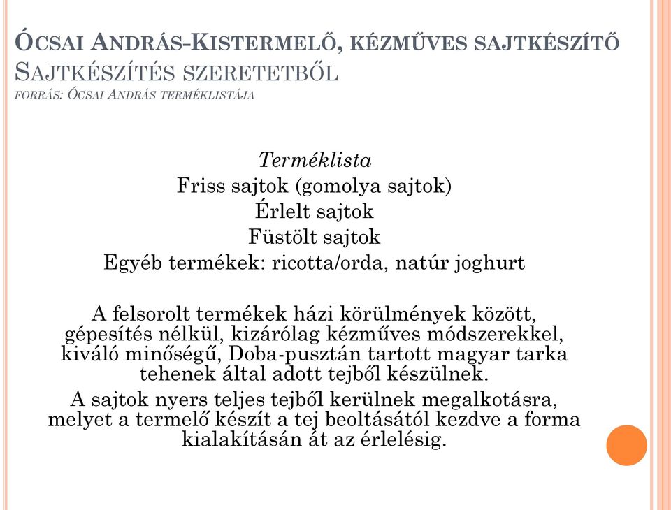 gépesítés nélkül, kizárólag kézműves módszerekkel, kiváló minőségű, Doba-pusztán tartott magyar tarka tehenek által adott tejből