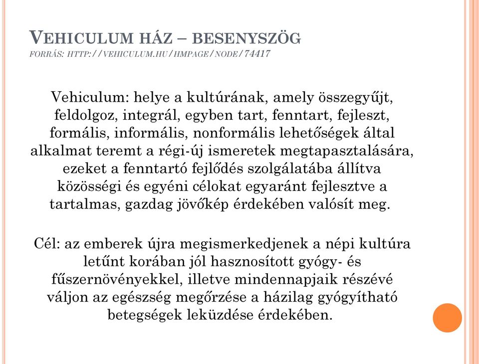 lehetőségek által alkalmat teremt a régi-új ismeretek megtapasztalására, ezeket a fenntartó fejlődés szolgálatába állítva közösségi és egyéni célokat egyaránt