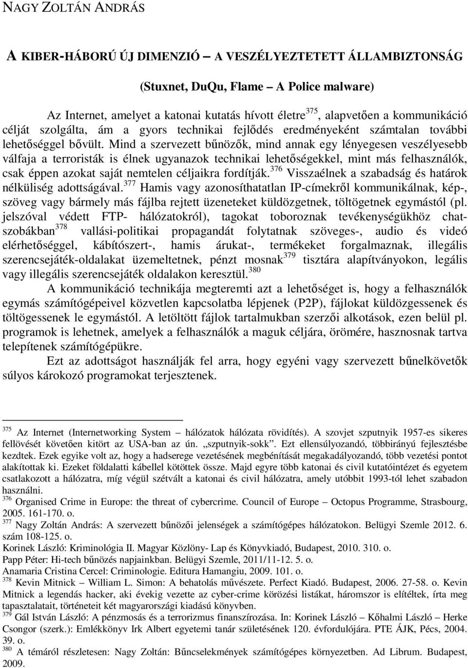 Mind a szervezett bőnözık, mind annak egy lényegesen veszélyesebb válfaja a terroristák is élnek ugyanazok technikai lehetıségekkel, mint más felhasználók, csak éppen azokat saját nemtelen céljaikra