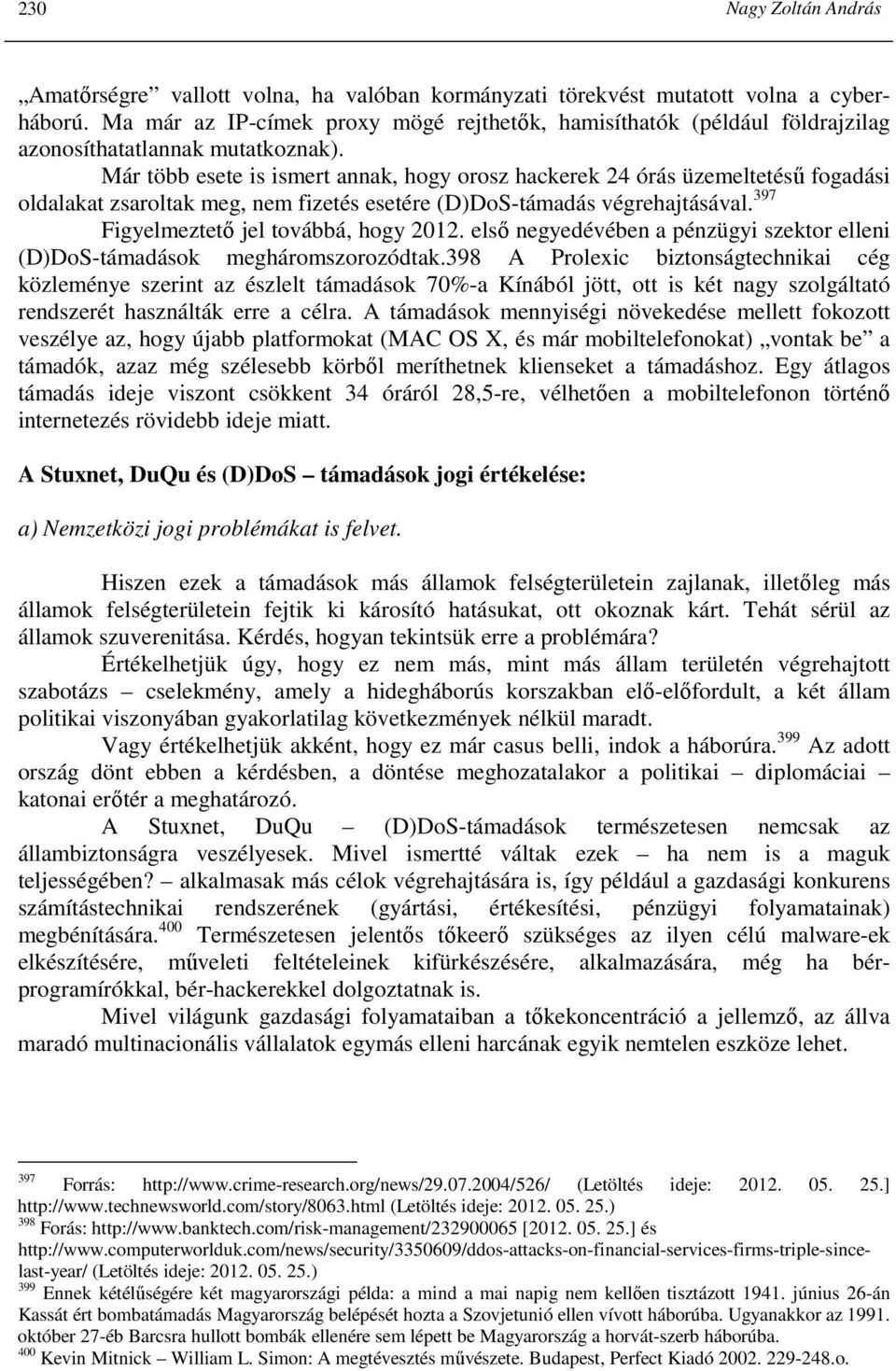 Már több esete is ismert annak, hogy orosz hackerek 24 órás üzemeltetéső fogadási oldalakat zsaroltak meg, nem fizetés esetére (D)DoS-támadás végrehajtásával. 397 Figyelmeztetı jel továbbá, hogy 2012.