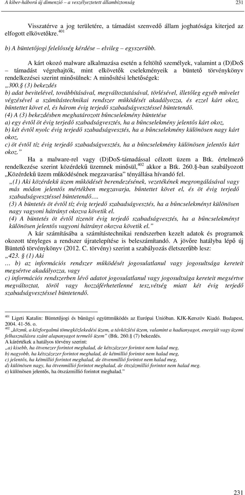 A kárt okozó malware alkalmazása esetén a feltöltı személyek, valamint a (D)DoS támadást végrehajtók, mint elkövetık cselekményeik a büntetı törvénykönyv rendelkezései szerint minısülnek: A