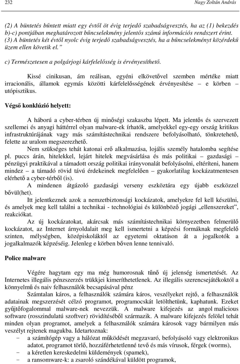 Kissé cinikusan, ám reálisan, egyéni elkövetıvel szemben mértéke miatt irracionális, államok egymás közötti kárfelelısségének érvényesítése e körben utópisztikus.