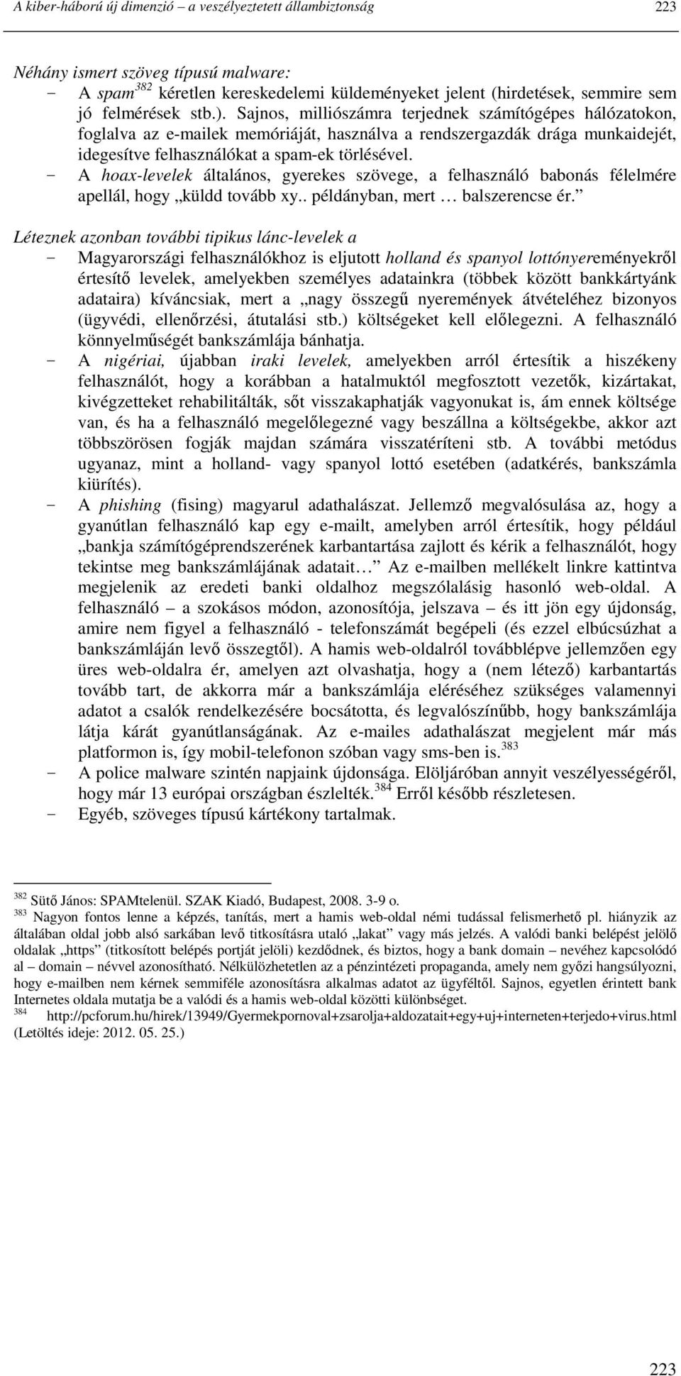 A hoax-levelek általános, gyerekes szövege, a felhasználó babonás félelmére apellál, hogy küldd tovább xy.. példányban, mert balszerencse ér.