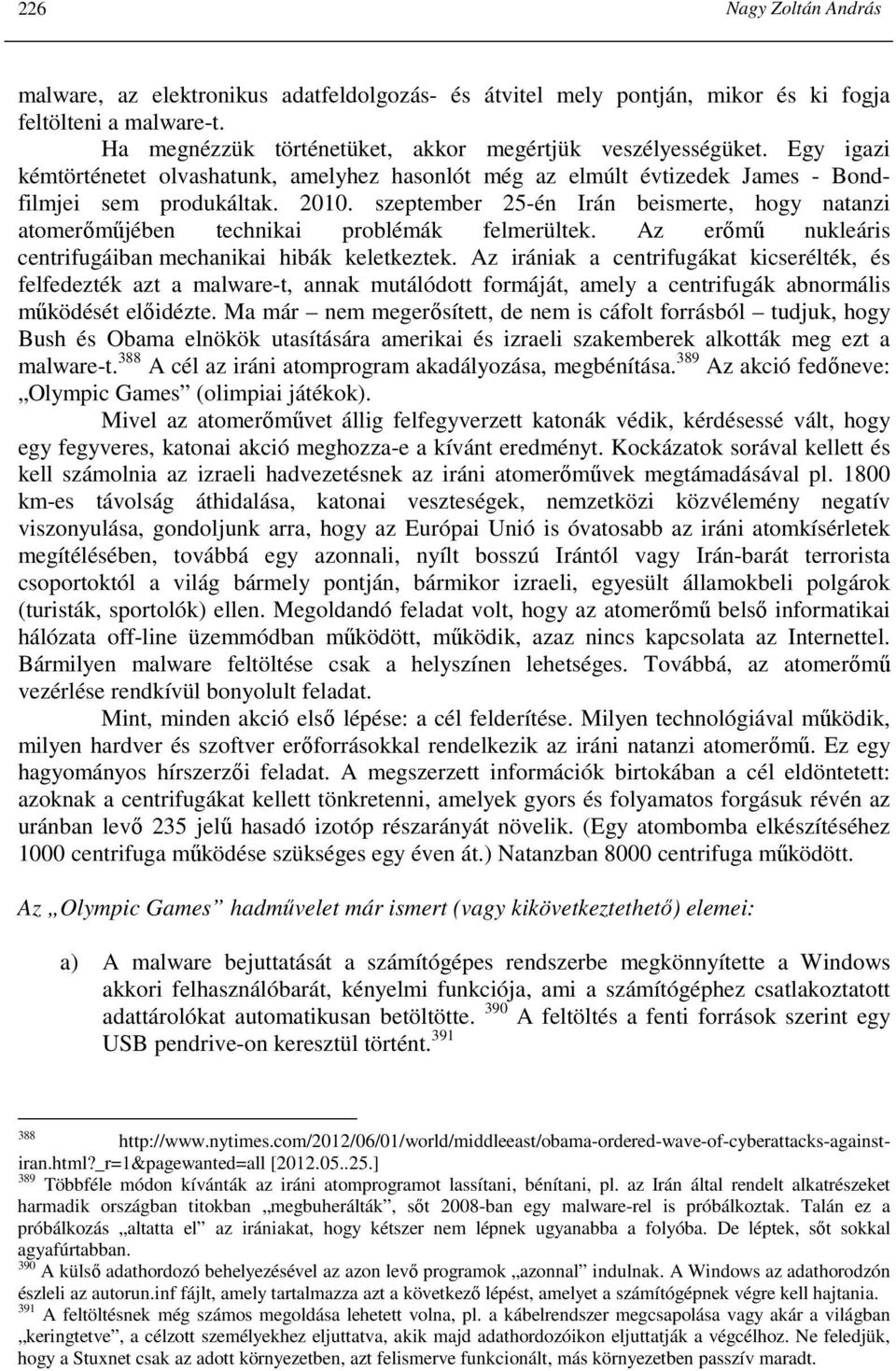 szeptember 25-én Irán beismerte, hogy natanzi atomerımőjében technikai problémák felmerültek. Az erımő nukleáris centrifugáiban mechanikai hibák keletkeztek.