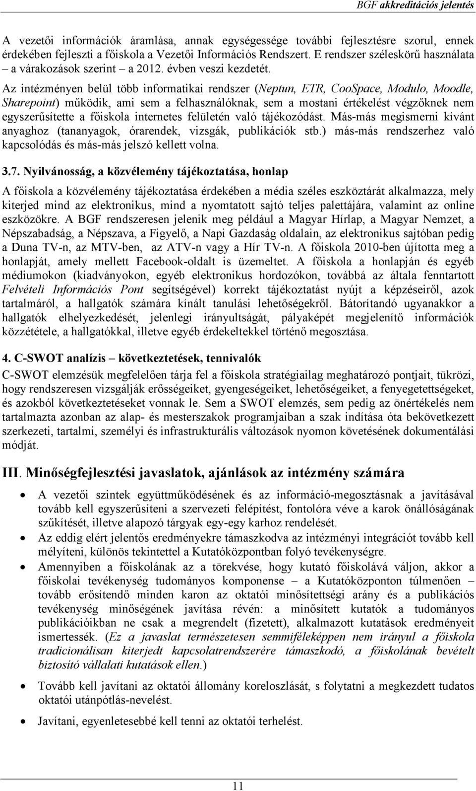 Az intézményen belül több informatikai rendszer (Neptun, ETR, CooSpace, Modulo, Moodle, Sharepoint) mőködik, ami sem a felhasználóknak, sem a mostani értékelést végzıknek nem egyszerősítette a