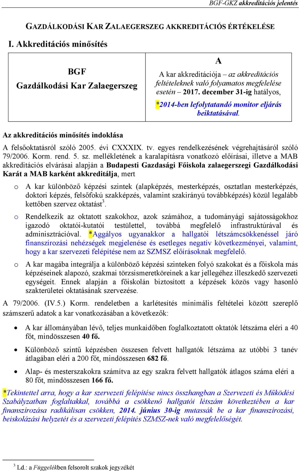 december 31-ig hatályos, *2014-ben lefolytatandó monitor eljárás beiktatásával. Az akkreditációs minısítés indoklása A felsıoktatásról szóló 2005. évi CXXXIX. tv.