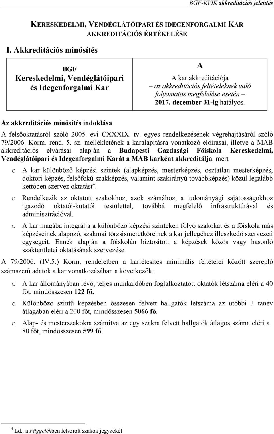 december 31-ig hatályos. Az akkreditációs minısítés indoklása A felsıoktatásról szó