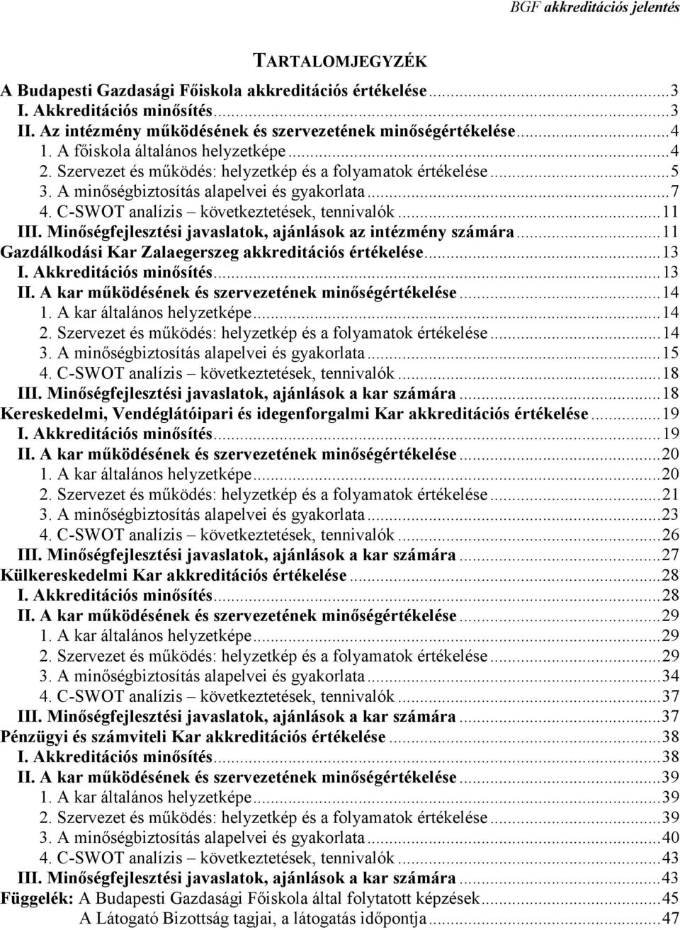 C-SWOT analízis következtetések, tennivalók...11 III. Minıségfejlesztési javaslatok, ajánlások az intézmény számára...11 Gazdálkodási Kar Zalaegerszeg akkreditációs értékelése...13 I.