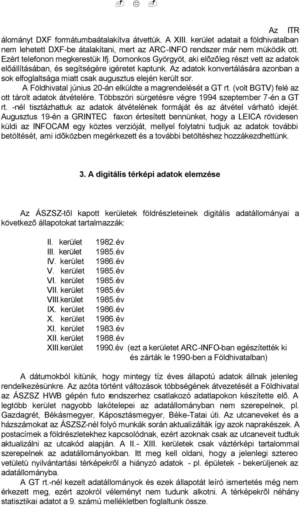 Az adatok konvertálására azonban a sok elfoglaltsága miatt csak augusztus elején került sor. A Földhivatal június 20-án elküldte a magrendelését a GT rt.