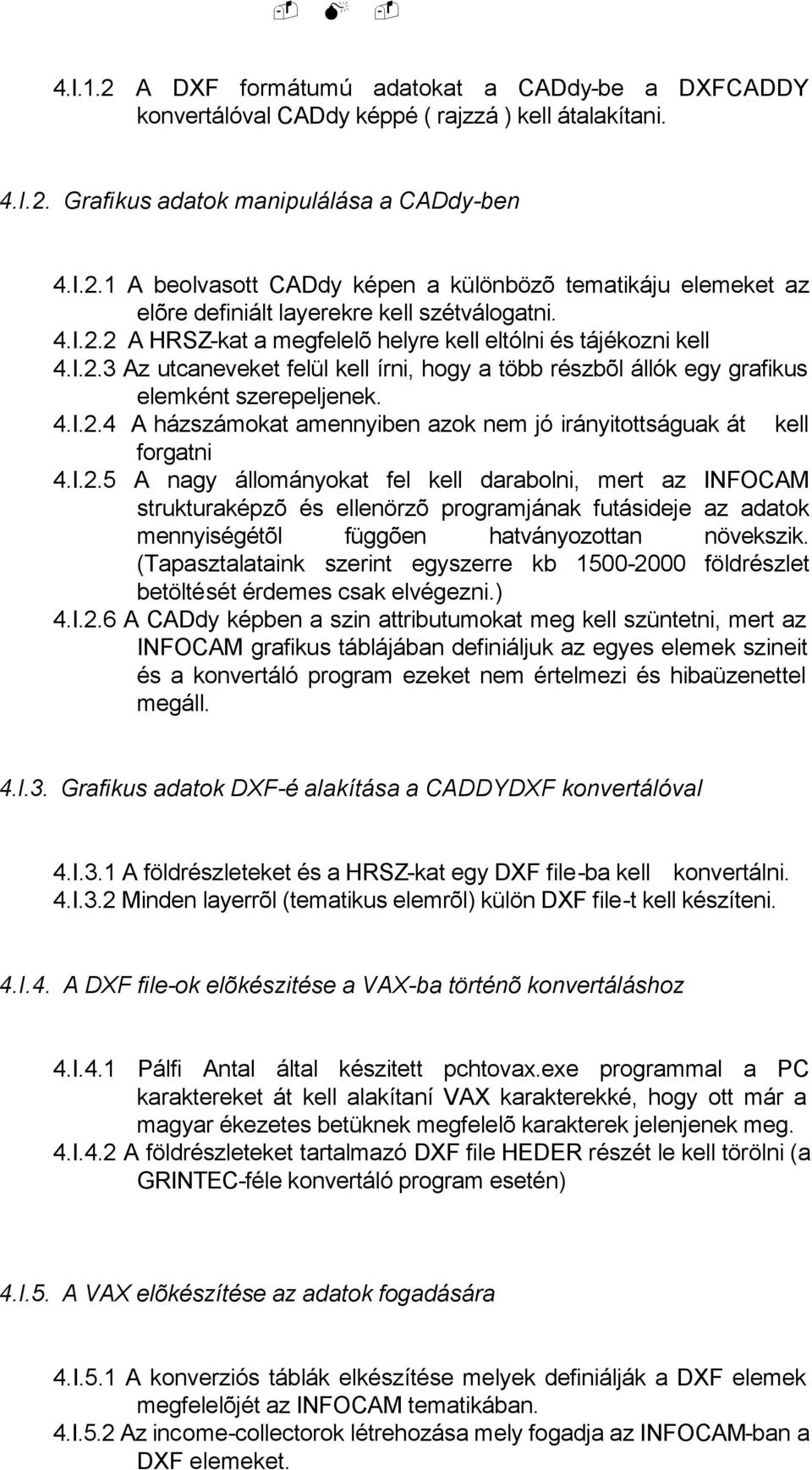 I.2.5 A nagy állományokat fel kell darabolni, mert az INFOCAM strukturaképzõ és ellenörzõ programjának futásideje az adatok mennyiségétõl függõen hatványozottan növekszik.