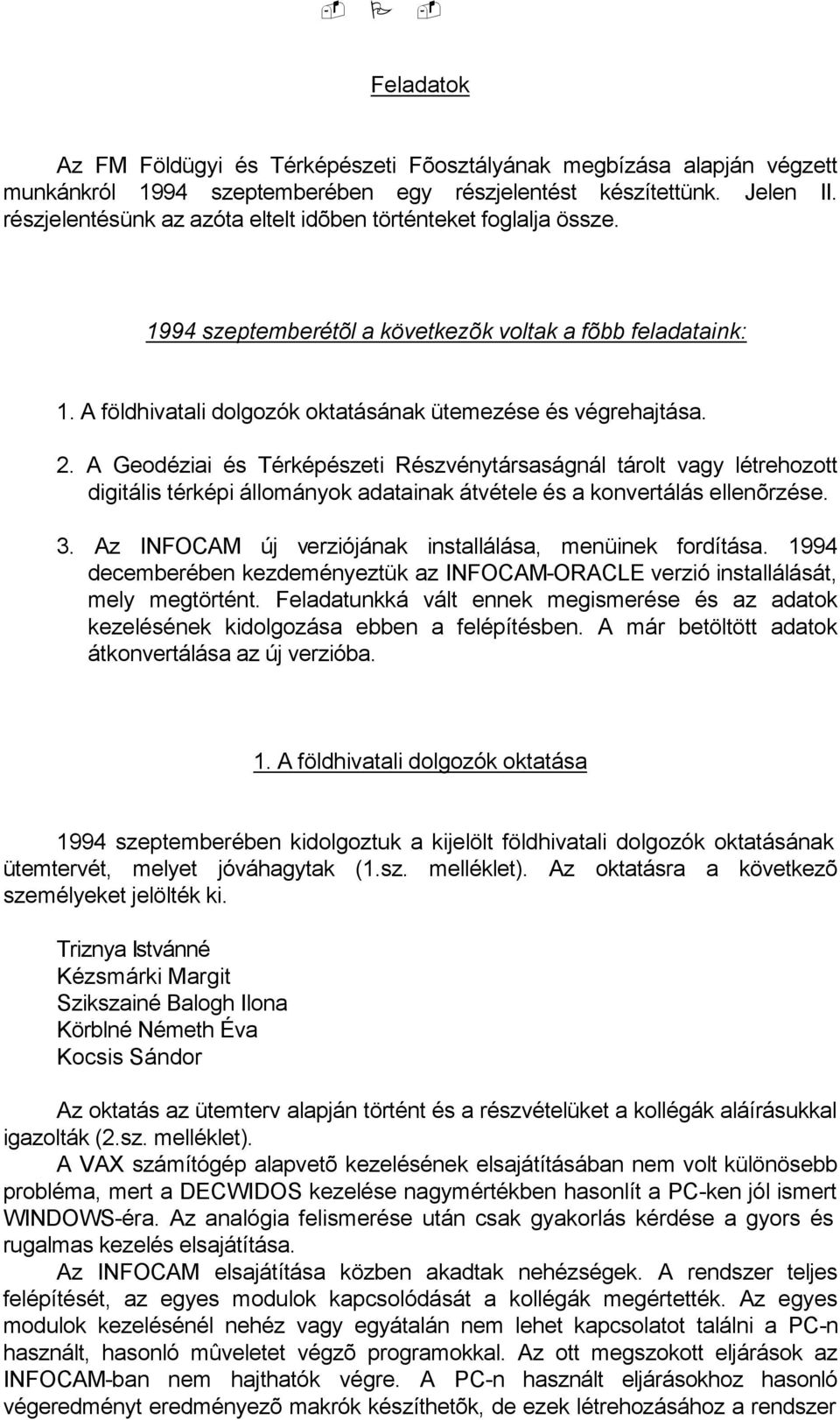 A Geodéziai és Térképészeti Részvénytársaságnál tárolt vagy létrehozott digitális térképi állományok adatainak átvétele és a konvertálás ellenõrzése. 3.