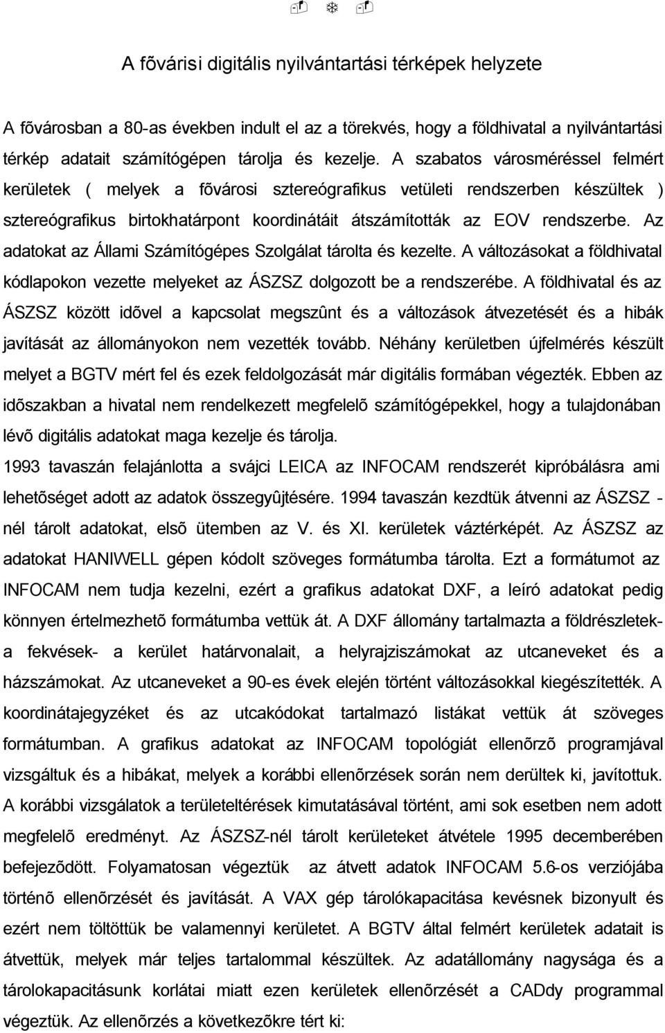 Az adatokat az Állami Számítógépes Szolgálat tárolta és kezelte. A változásokat a földhivatal kódlapokon vezette melyeket az ÁSZSZ dolgozott be a rendszerébe.