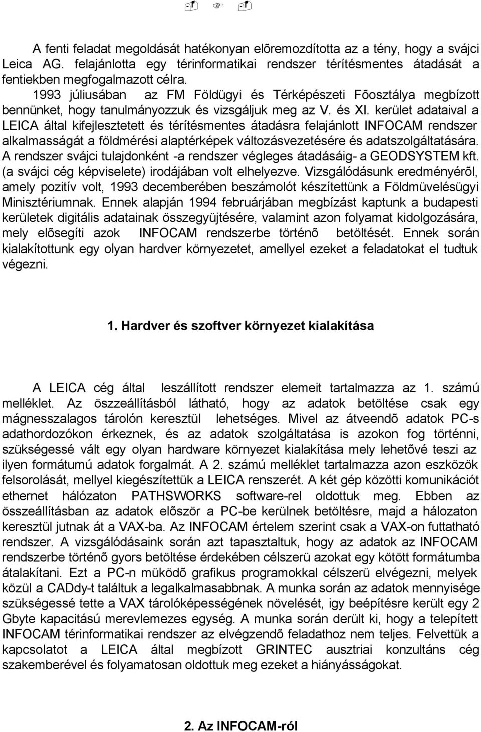 kerület adataival a LEICA által kifejlesztetett és térítésmentes átadásra felajánlott INFOCAM rendszer alkalmasságát a földmérési alaptérképek változásvezetésére és adatszolgáltatására.