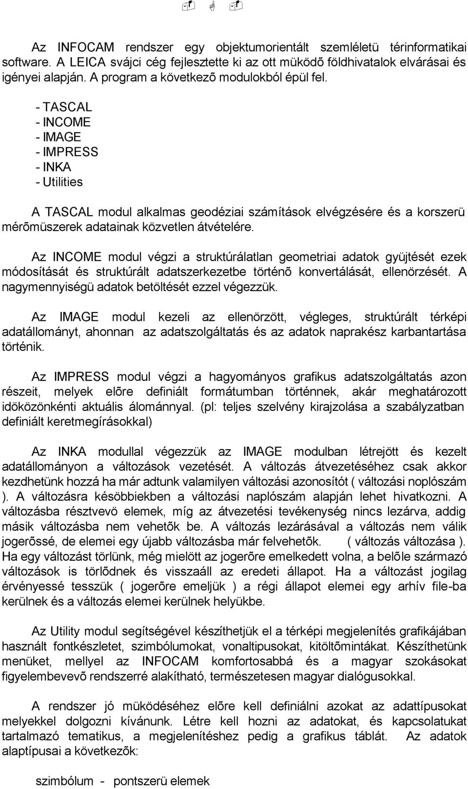 - TASCAL - INCOME - IMAGE - IMPRESS - INKA - Utilities A TASCAL modul alkalmas geodéziai számítások elvégzésére és a korszerü mérõmüszerek adatainak közvetlen átvételére.