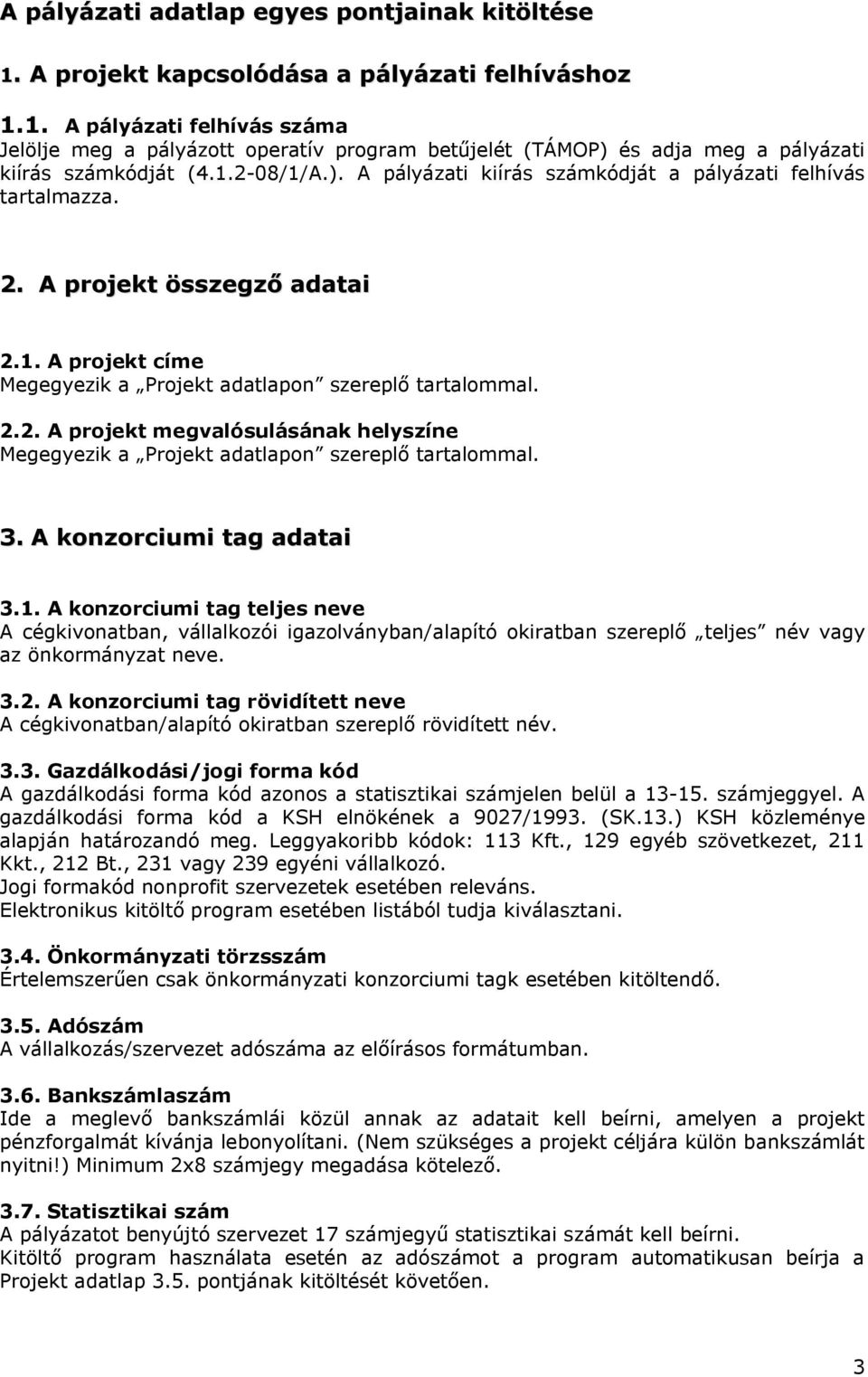 3. A konzorciumi tag adatai 3.1. A konzorciumi tag teljes neve A cégkivonatban, vállalkozói igazolványban/alapító okiratban szereplő teljes név vagy az önkormányzat neve. 3.2.