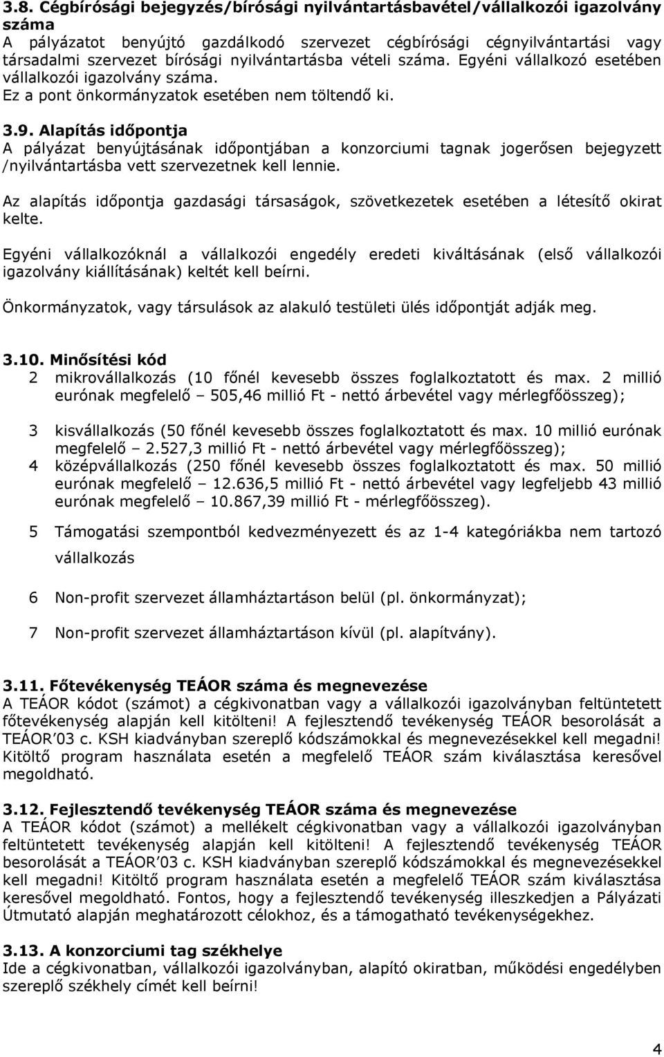 Alapítás időpontja A pályázat benyújtásának időpontjában a konzorciumi tagnak jogerősen bejegyzett /nyilvántartásba vett szervezetnek kell lennie.