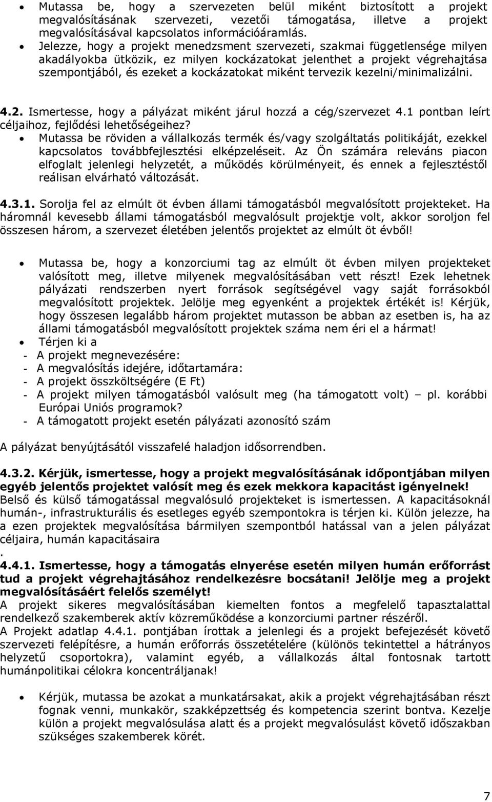 miként tervezik kezelni/minimalizálni. 4.2. Ismertesse, hogy a pályázat miként járul hozzá a cég/szervezet 4.1 pontban leírt céljaihoz, fejlődési lehetőségeihez?