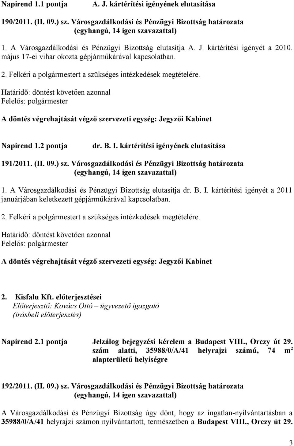 Határidő: döntést követően azonnal A döntés végrehajtását végző szervezeti egység: Jegyzői Kabinet Napirend 1.2 pontja dr. B. I. kártérítési igényének elutasítása 191/2011. (II. 09.) sz.