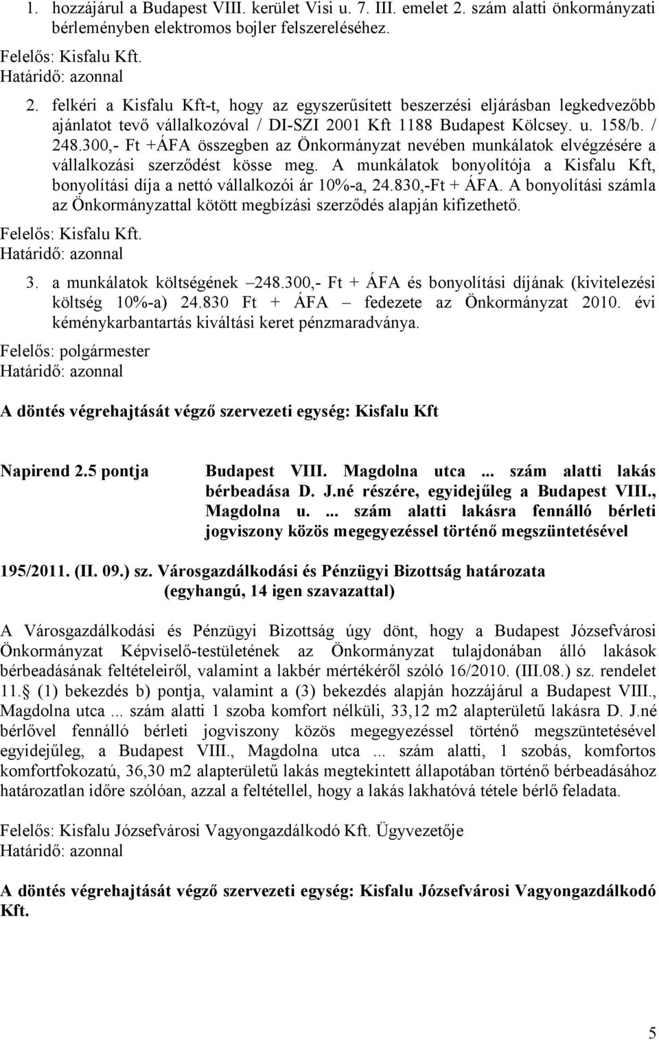 felkéri a Kisfalu Kft-t, hogy az egyszerűsített beszerzési eljárásban legkedvezőbb ajánlatot tevő vállalkozóval / DI-SZI 2001 Kft 1188 Budapest Kölcsey. u. 158/b. / 248.