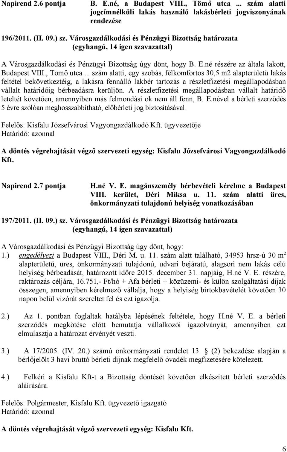 .. szám alatti, egy szobás, félkomfortos 30,5 m2 alapterületű lakás feltétel bekövetkeztéig, a lakásra fennálló lakbér tartozás a részletfizetési megállapodásban vállalt határidőig bérbeadásra kerüljön.