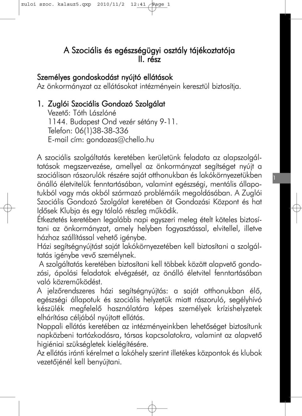 Budapest Ond vezér sétány 9-11. Telefon: 06(1)38-38-336 E-mail cím: gondozas@chello.