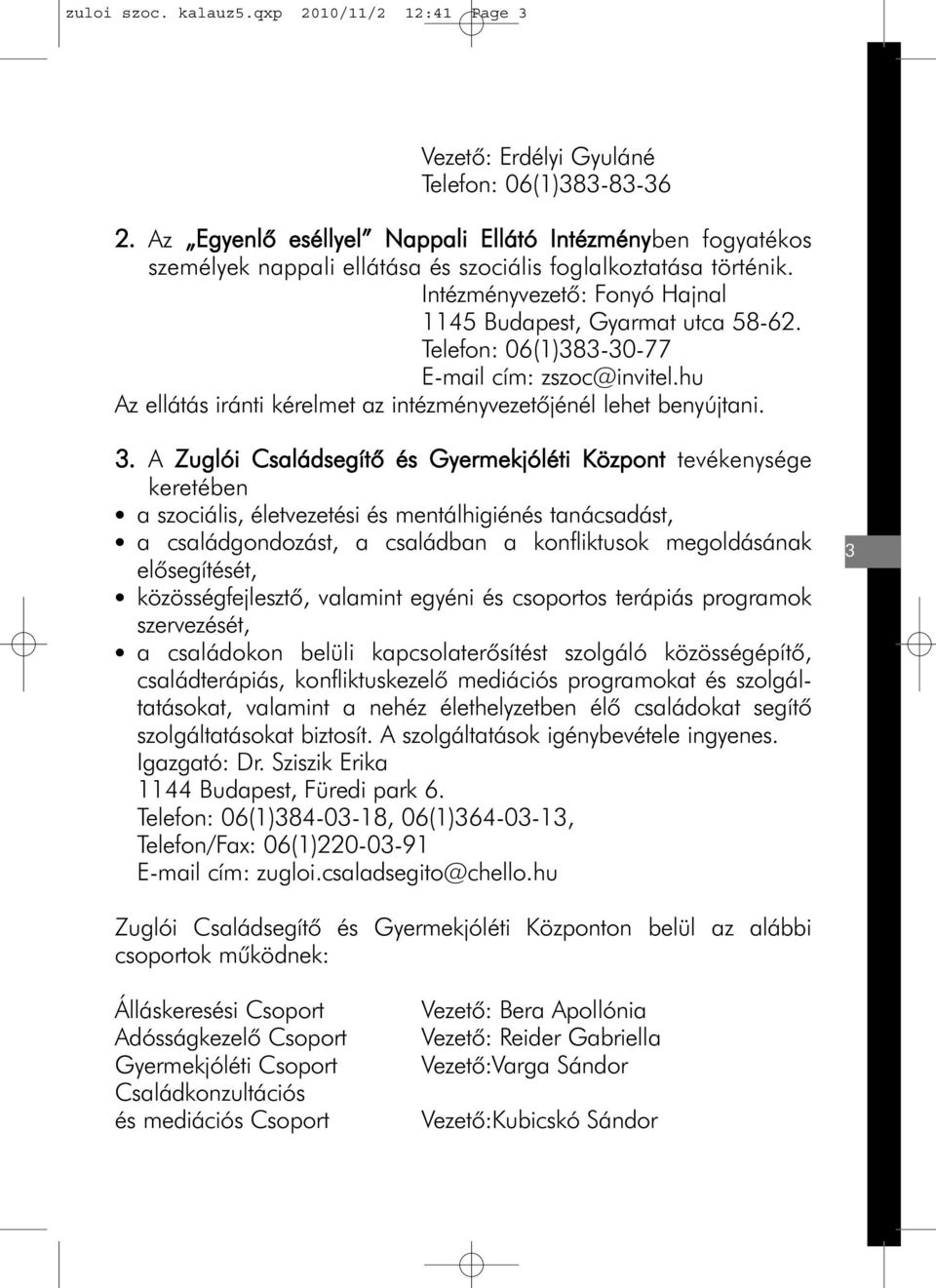 Telefon: 06(1)383-30-77 E-mail cím: zszoc@invitel.hu Az ellátás iránti kérelmet az intézményvezetõjénél lehet benyújtani. 3.