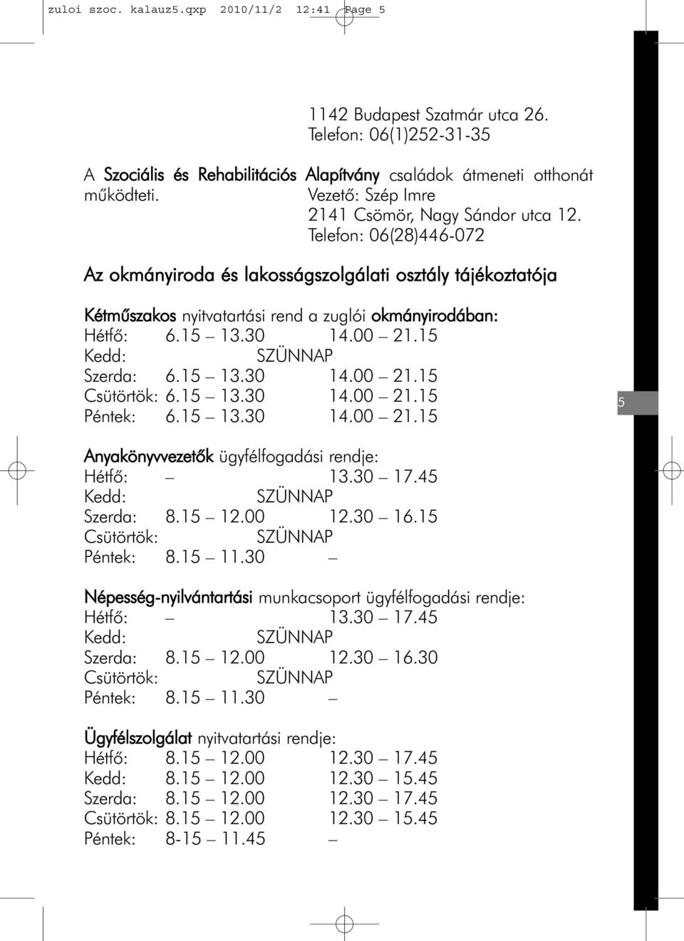 15 13.30 14.00 21.15 Kedd: SZÜNNAP Szerda: 6.15 13.30 14.00 21.15 Csütörtök: 6.15 13.30 14.00 21.15 Péntek: 6.15 13.30 14.00 21.15 5 Anyakönyvvezetõk ügyfélfogadási rendje: Hétfõ: 13.30 17.