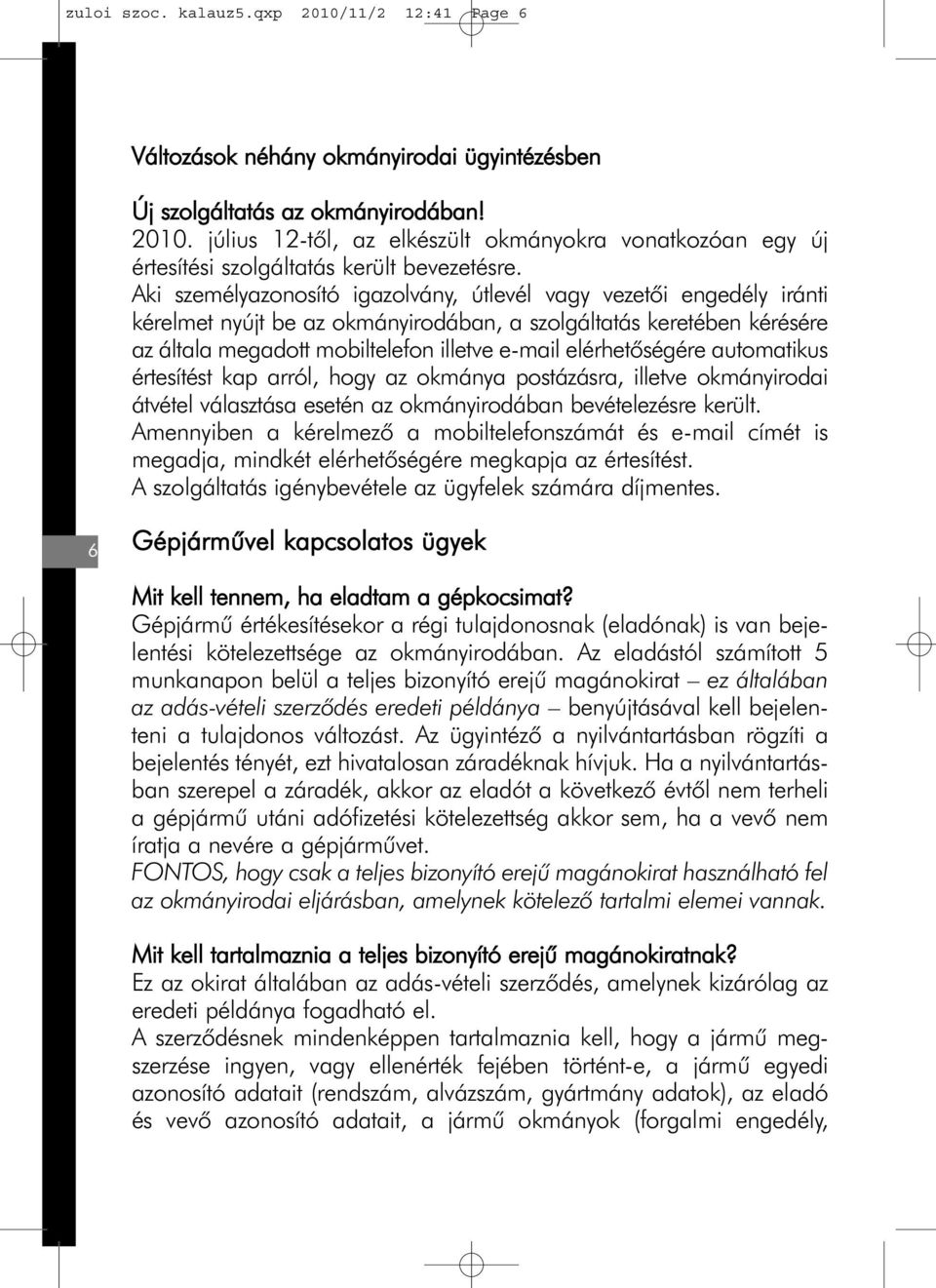 elérhetõségére automatikus értesítést kap arról, hogy az okmánya postázásra, illetve okmányirodai átvétel választása esetén az okmányirodában bevételezésre került.