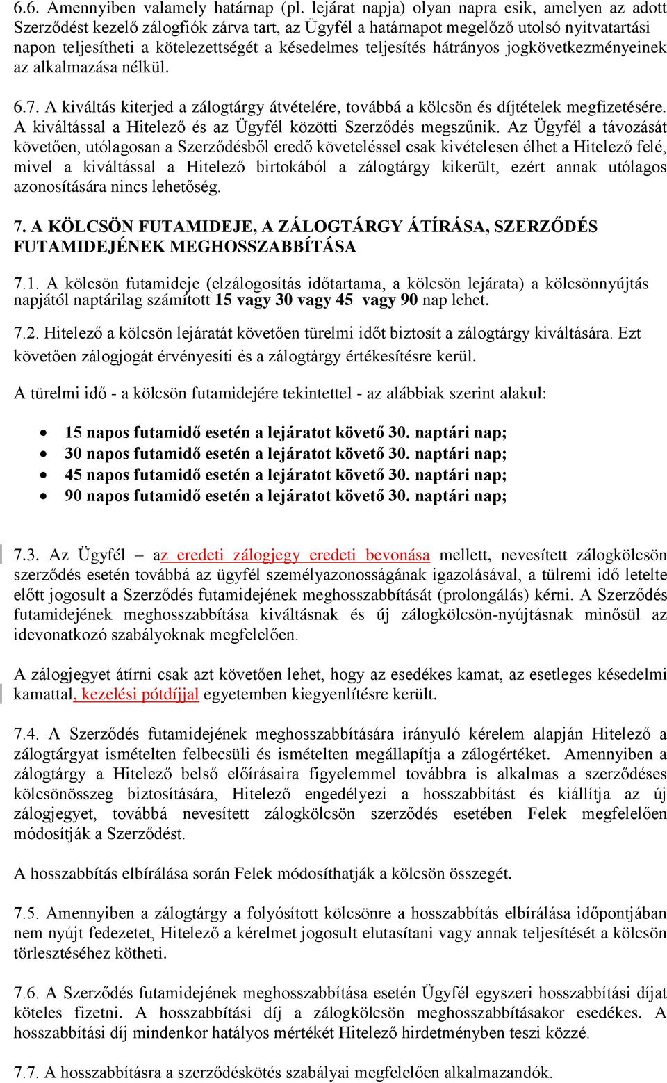 teljesítés hátrányos jogkövetkezményeinek az alkalmazása nélkül. 6.7. A kiváltás kiterjed a zálogtárgy átvételére, továbbá a kölcsön és díjtételek megfizetésére.