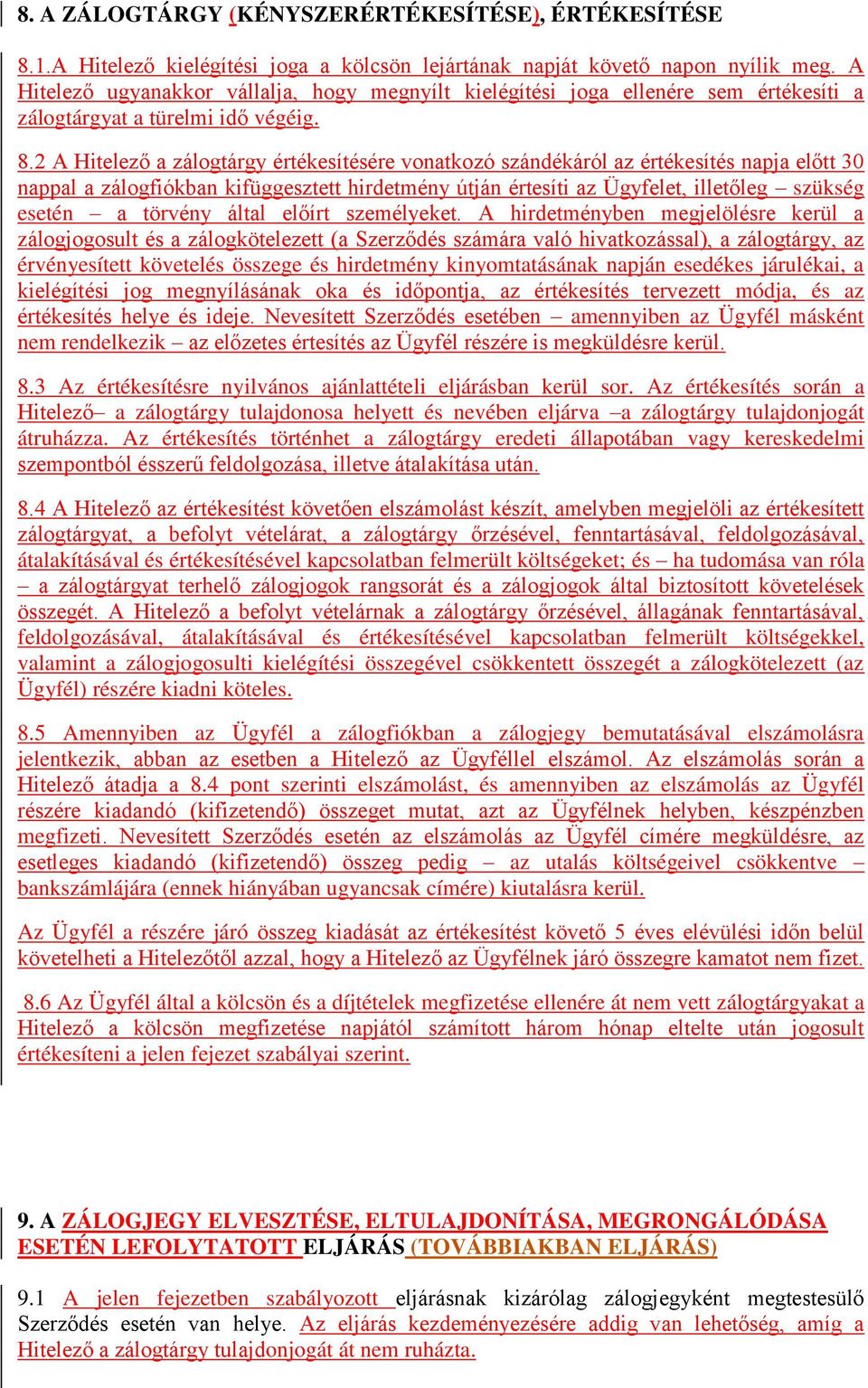 2 A Hitelező a zálogtárgy értékesítésére vonatkozó szándékáról az értékesítés napja előtt 30 nappal a zálogfiókban kifüggesztett hirdetmény útján értesíti az Ügyfelet, illetőleg szükség esetén a