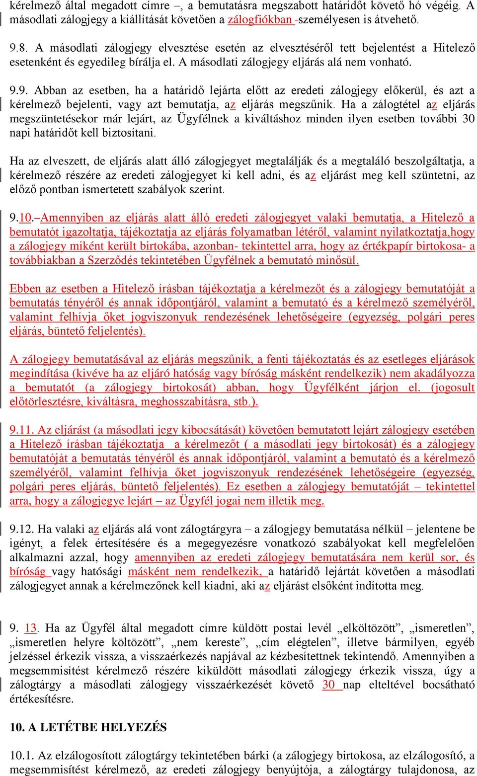 9. Abban az esetben, ha a határidő lejárta előtt az eredeti zálogjegy előkerül, és azt a kérelmező bejelenti, vagy azt bemutatja, az eljárás megszűnik.