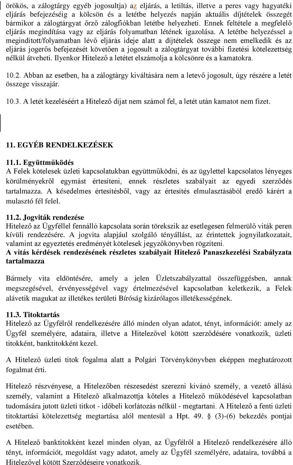 A letétbe helyezéssel a megindított/folyamatban lévő eljárás ideje alatt a díjtételek összege nem emelkedik és az eljárás jogerős befejezését követően a jogosult a zálogtárgyat további fizetési