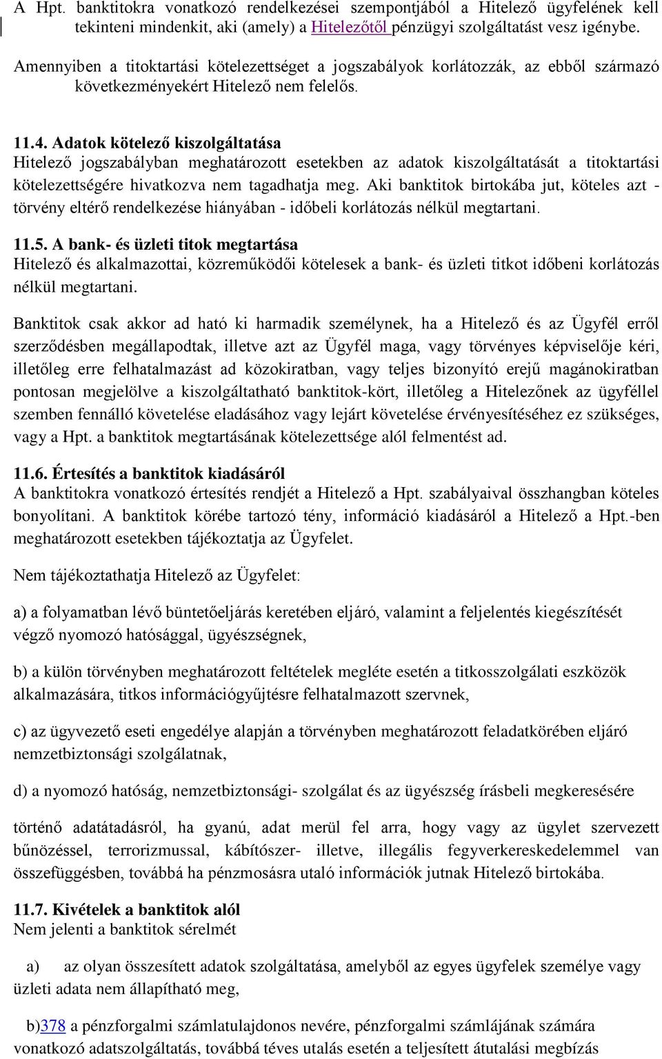 Adatok kötelező kiszolgáltatása Hitelező jogszabályban meghatározott esetekben az adatok kiszolgáltatását a titoktartási kötelezettségére hivatkozva nem tagadhatja meg.